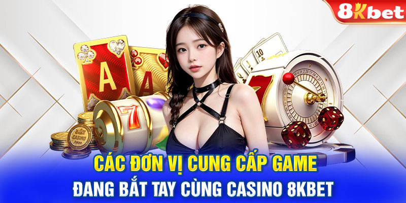 Các đơn vị cung cấp game đang bắt tay cùng casino 8KBET