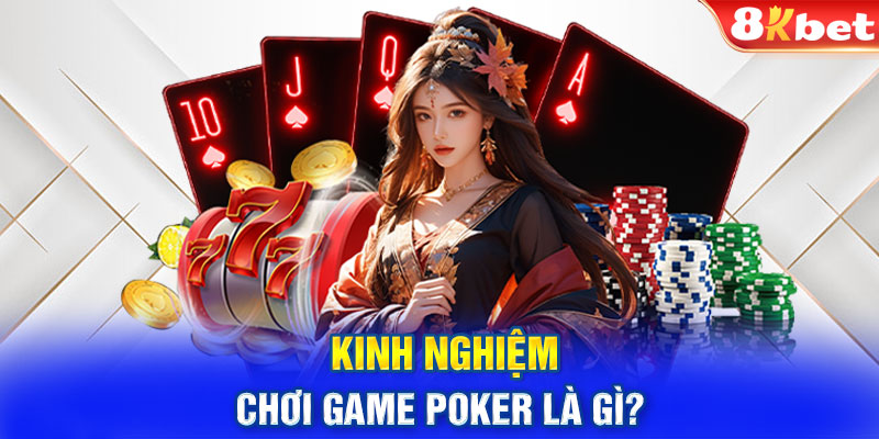 Kinh nghiệm chơi game Poker là gì?