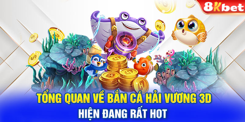 Tổng quan về bắn cá Hải Vương 3D hiện đang rất Hot