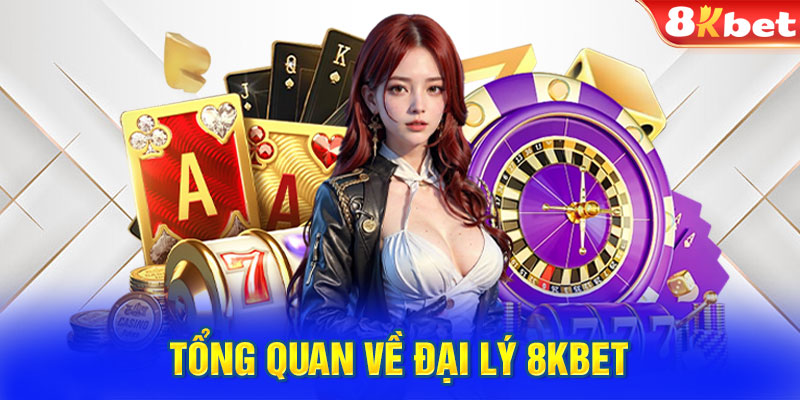 Tổng quan về đại lý 8KBET