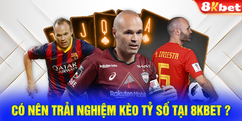 Có nên trải nghiệm kèo tỷ số tại 8KBET ?